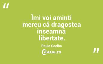 Îmi voi aminti mereu că dragostea înseamnă libertate. Paulo Coelho...