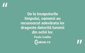 De la începuturile timpului, oamenii au recunoscut adevărata lor dragoste datorită luminii din ochii lor. Paulo Coelho...