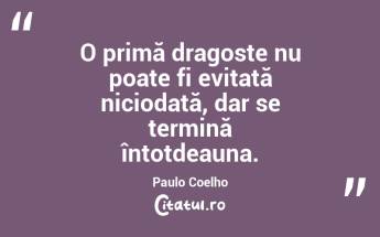 O primă dragoste nu poate fi evitată niciodată, dar se termină întotdeauna. Paulo Coelho...