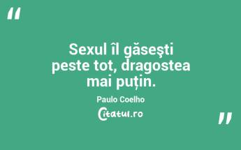 Sexul îl găseşti peste tot, dragostea mai puţin. Paulo Coelho...