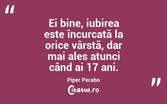 Ei bine, iubirea este încurcată la orice vârstă, dar mai ales atunci când ai 17 ani. Piper Perabo...