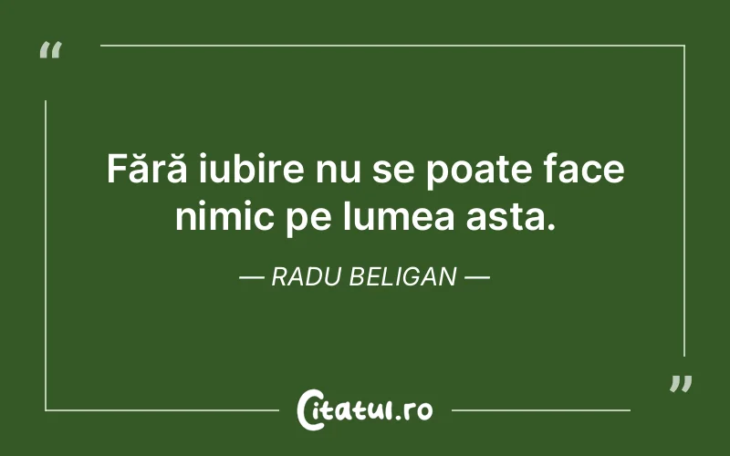 Fără iubire nu se poate face nimic pe lumea asta. Radu Beligan
