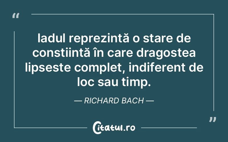 Iadul reprezintă o stare de conștiință în care dragostea lipsește complet, indiferent de loc sau timp. Richard Bach