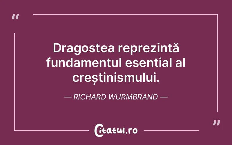 Dragostea reprezintă fundamentul esențial al creștinismului. Richard Wurmbrand