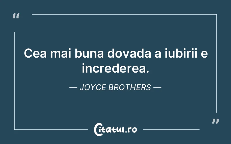 Cea mai buna dovada a iubirii e increderea. Joyce Brothers