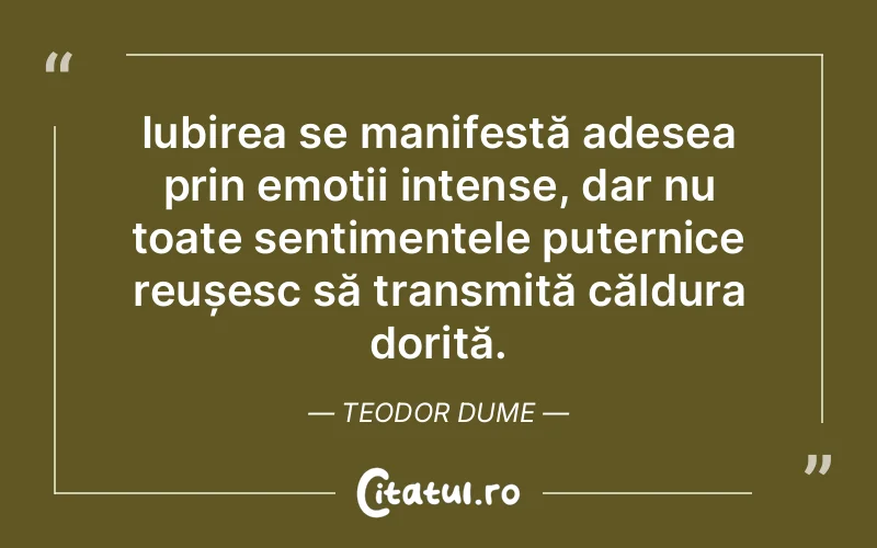 Iubirea se manifestă adesea prin emoții intense, dar nu toate sentimentele puternice reușesc să transmită căldura dorită. Teodor Dume