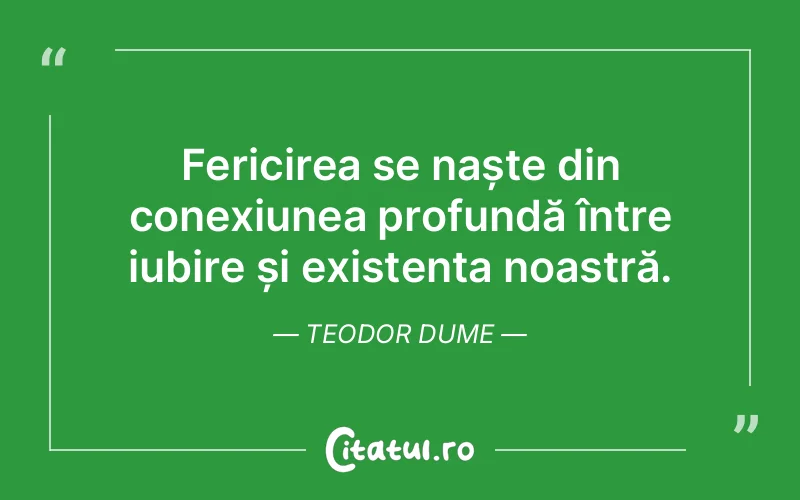 Fericirea se naște din conexiunea profundă între iubire și existența noastră. Teodor Dume