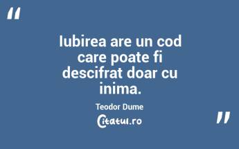 Iubirea are un cod care poate fi descifrat doar cu inima. Teodor Dume...