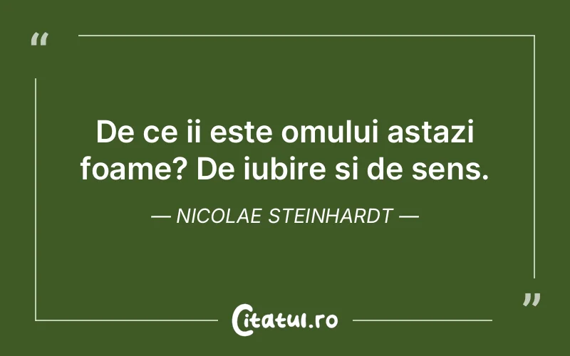 De ce ii este omului astazi foame? De iubire si de sens. Nicolae Steinhardt