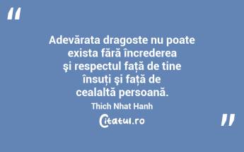 Adevărata dragoste nu poate exista fără încrederea şi respectul faţă de tine însuţi şi faţă de cealaltă persoană. Thich Nhat Hanh...