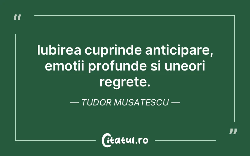 Iubirea cuprinde anticipare, emoții profunde și uneori regrete. Tudor Musatescu