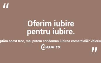 Oferim iubire pentru iubire. Dacă acceptăm acest troc, mai putem condamna iubirea comercială? Valeriu Butulescu...