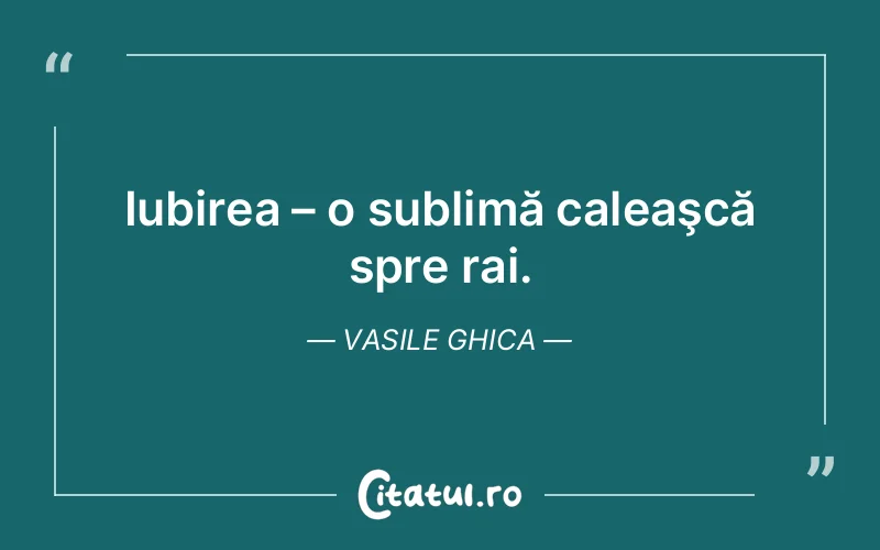 Iubirea – o sublimă caleaşcă spre rai. Vasile Ghica