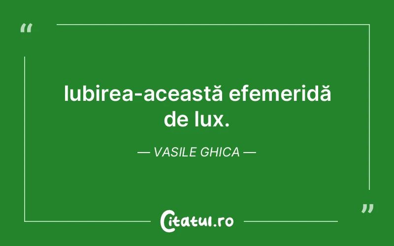 Iubirea-această efemeridă de lux. Vasile Ghica