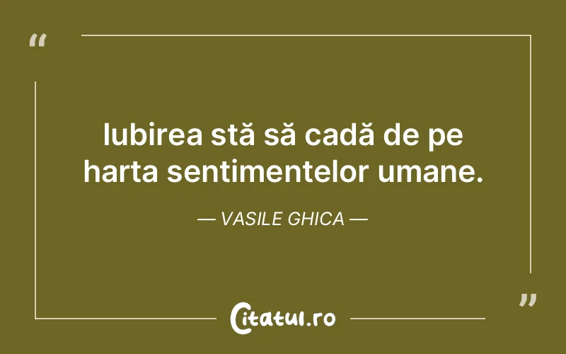 Iubirea stă să cadă de pe harta sentimentelor umane. Vasile Ghica