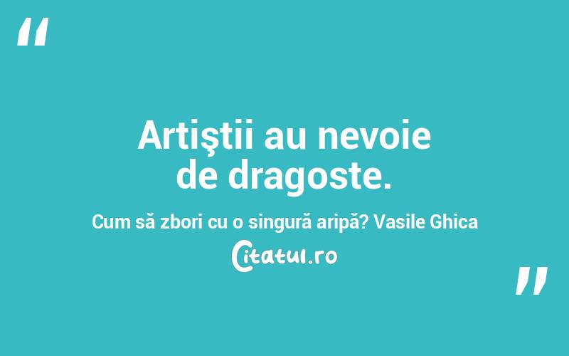 Artiştii au nevoie de dragoste. Cum să zbori cu o singură aripă? Vasile Ghica
