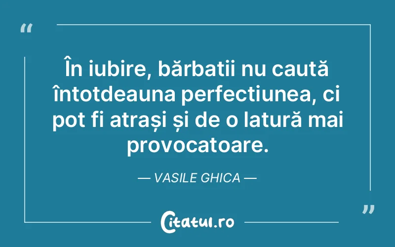 În iubire, bărbații nu caută întotdeauna perfecțiunea, ci pot fi atrași și de o latură mai provocatoare. Vasile Ghica