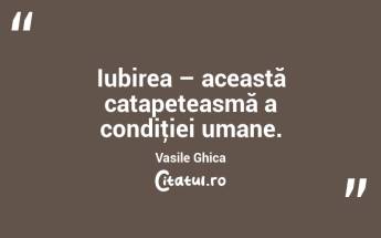Iubirea – această catapeteasmă a condiţiei umane. Vasile Ghica...