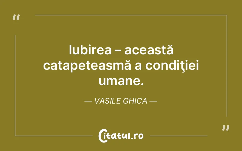 Iubirea – această catapeteasmă a condiţiei umane. Vasile Ghica