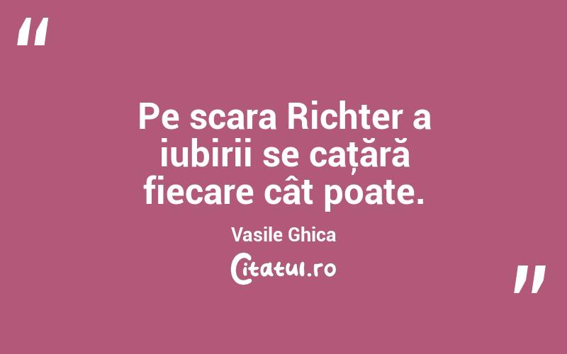 Pe scara Richter a iubirii se caţără fiecare cât poate. Vasile Ghica
