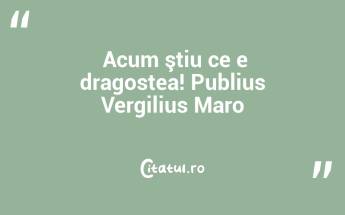  Acum ştiu ce e dragostea! Publius Vergilius Maro...