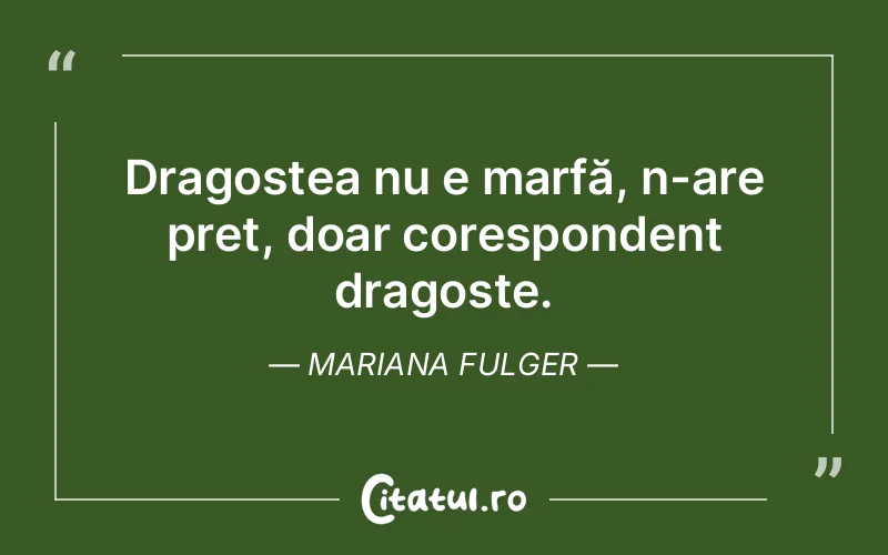 Dragostea nu e marfă, n-are preț, doar corespondent dragoste. Mariana Fulger