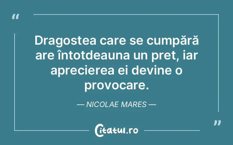 Dragostea care se cumpără are întotdeauna un preț, iar aprecierea ei devine o provocare. Nicolae Mares