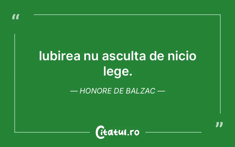 Iubirea nu asculta de nicio lege. Honore de Balzac
