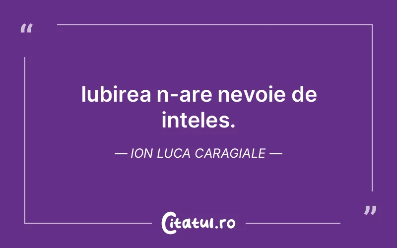 Iubirea n-are nevoie de inteles. Ion Luca Caragiale