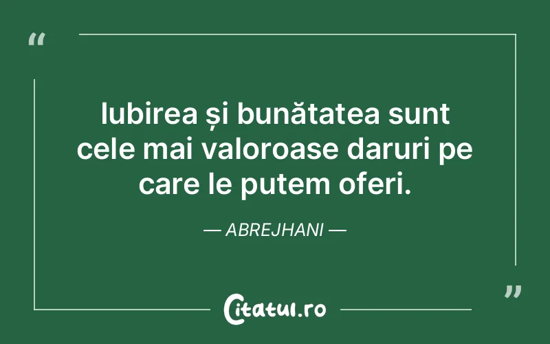 Iubirea și bunătatea sunt cele mai valoroase daruri pe care le putem oferi. Abrejhani