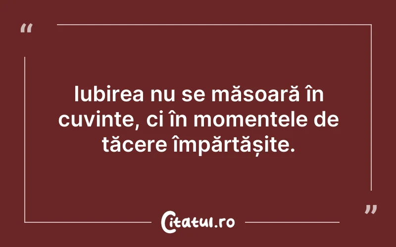 Iubirea nu se măsoară în cuvinte, ci în momentele de tăcere împărtășite.
