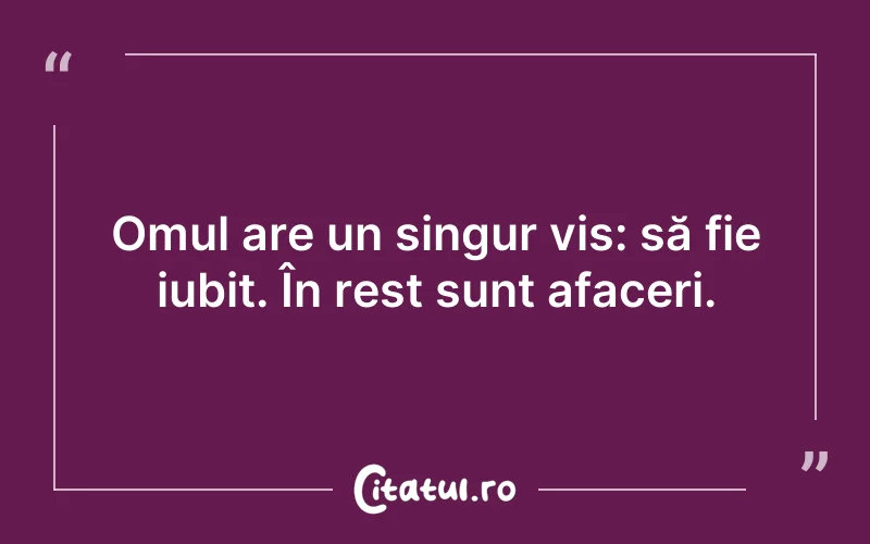 Omul are un singur vis: să fie iubit. În rest sunt afaceri.