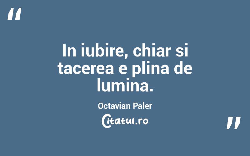 In iubire, chiar si tacerea e plina de lumina. Octavian Paler
