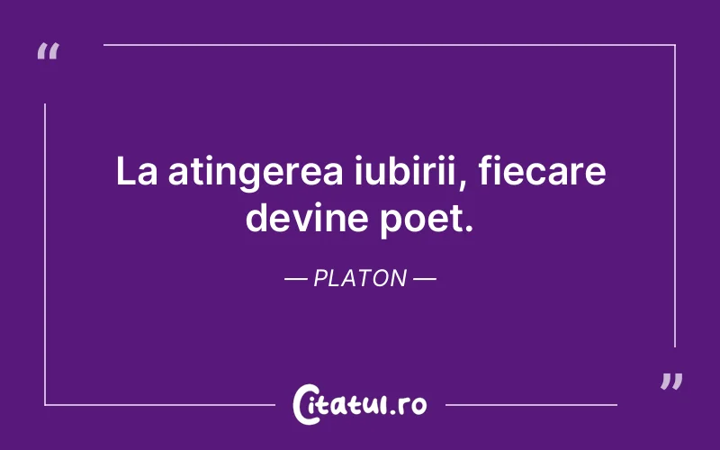 La atingerea iubirii, fiecare devine poet. Platon