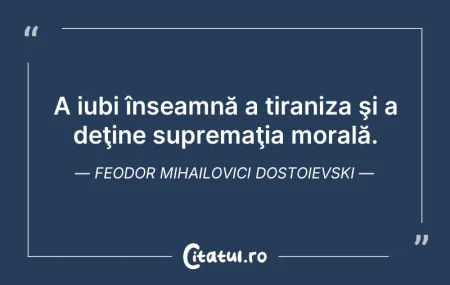 Citeste si: A iubi înseamnă a tiraniza şi a deţine s...