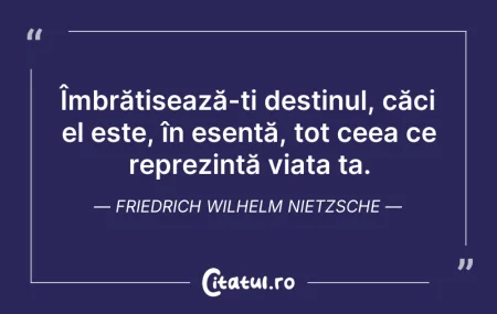 Citeste si: Îmbrățișează-ți destinul, căci el este, ...