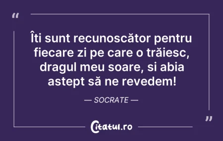 Citeste si: Îți sunt recunoscător pentru fiecare zi ...