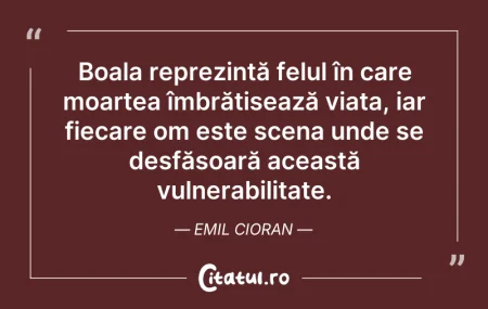 Citeste si: Boala reprezintă felul în care moartea î...