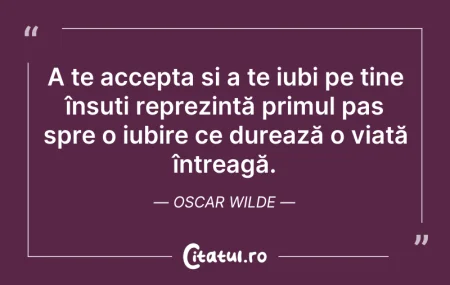 Citeste si: A te accepta și a te iubi pe tine însuți...