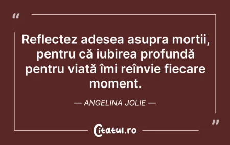 Citeste si: Reflectez adesea asupra morții, pentru c...