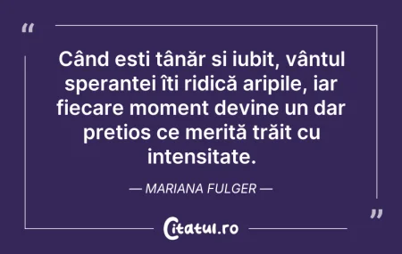 Citeste si: Când ești tânăr și iubit, vântul speranț...