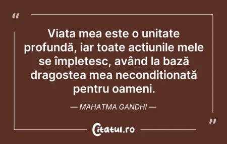 Citeste si: Viața mea este o unitate profundă, iar t...