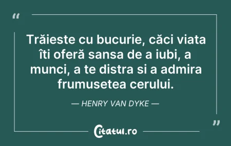 Citeste si: Trăiește cu bucurie, căci viața îți ofer...