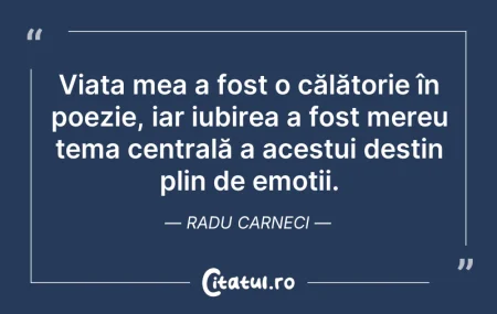 Citeste si: Viața mea a fost o călătorie în poezie, ...