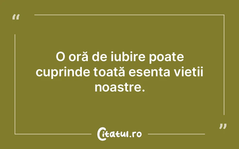 O oră de iubire poate cuprinde toată esența vieții noastre.