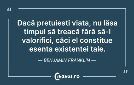 Citeste si: Dacă prețuiești viața, nu lăsa timpul să...