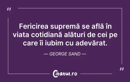 Citeste si: Fericirea supremă se află în viața cotid...