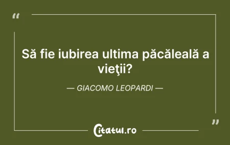 Citeste si: Să fie iubirea ultima păcăleală a vieţii...