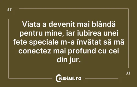 Citeste si: Viața a devenit mai blândă pentru mine, ...