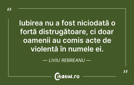 Citeste si: Iubirea nu a fost niciodată o forță dist...